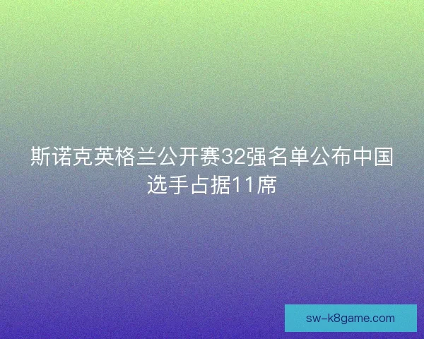 斯诺克英格兰公开赛32强名单公布中国选手占据11席